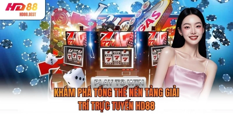 Khám phá tổng thể nền tảng giải trí trực tuyến HD88