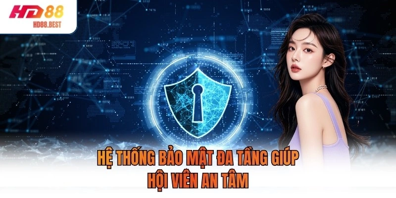 Hệ thống bảo mật đa tầng giúp hội viên an tâm